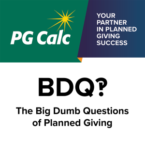 PG Calc BDQ: The Big Dumb Questions of Planned Giving